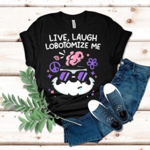 Mandatoryfunday Live Laugh Lobotomize Me Tshirt