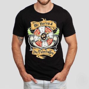 Mr Hurley X Wir Sind Die Pulveraffen Auf In Die Schlach Tshirt