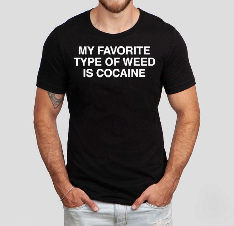  My Favorite Type Of Weed Is Cocaine Tshirt