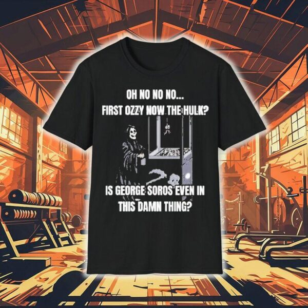 Oh No No No First Ozzy Now The Hulk Is George Soros Even In This Damn Thing Grim Reaper Shirt