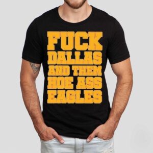 Philadelphia Eagles Fuck Dallas And Them Hoe Ass Eagles Philly Tshirt