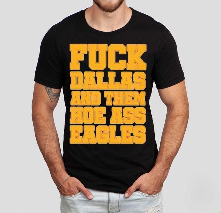  Philadelphia Eagles Fuck Dallas And Them Hoe Ass Eagles Philly Tshirt