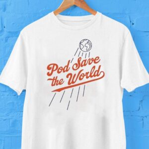 Pod Save The World Tshirt