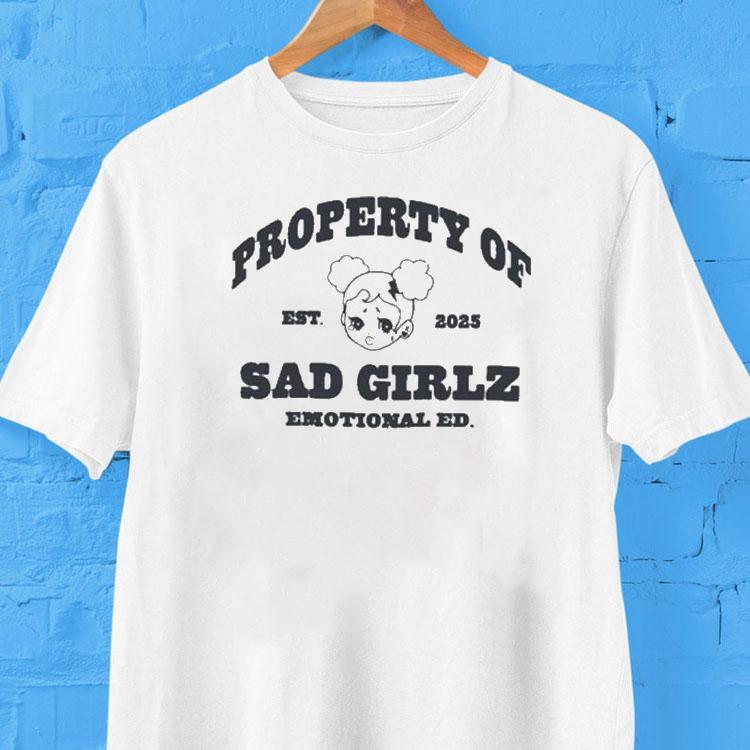  Property Of Sad Girlz Emotional Ed Est  Tshirt