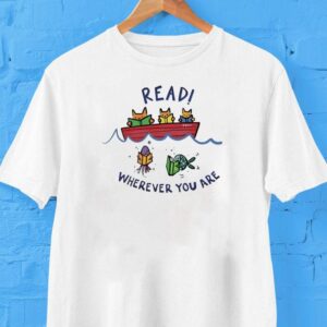 Read Wherever You Are Whether You Are A Cat In A Boat Or A Fish In The Sea Read A Book Tshirt