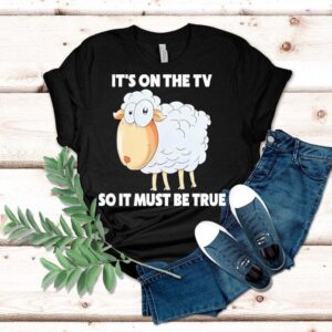 Sheep It S On The Tv So It Must Be True Tshirt