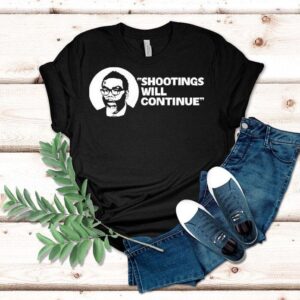 Shootings Will Continue Tshirt