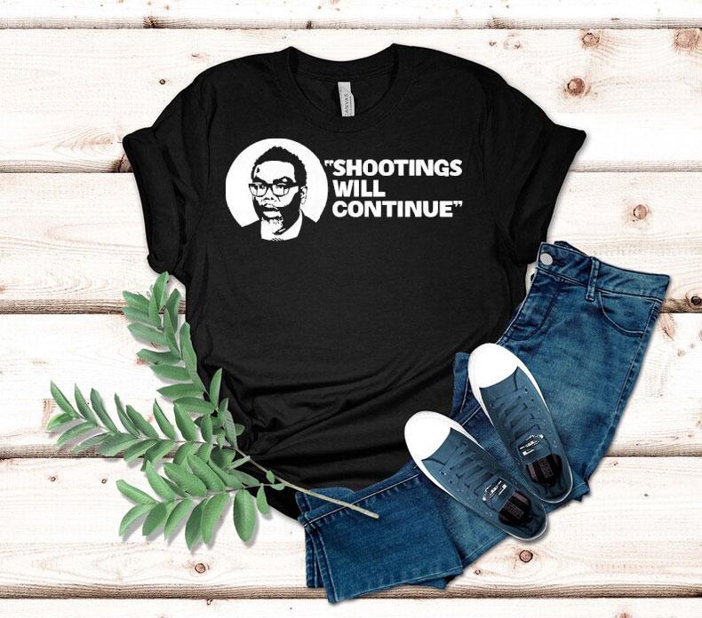  Shootings Will Continue Tshirt