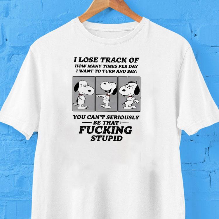  Snoopy I Lose Track Of How Many Times Per Day I Want To Turn And Say Tshirt