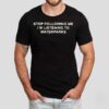 Stop Following Me I’m Listening To Waterparks Shirt