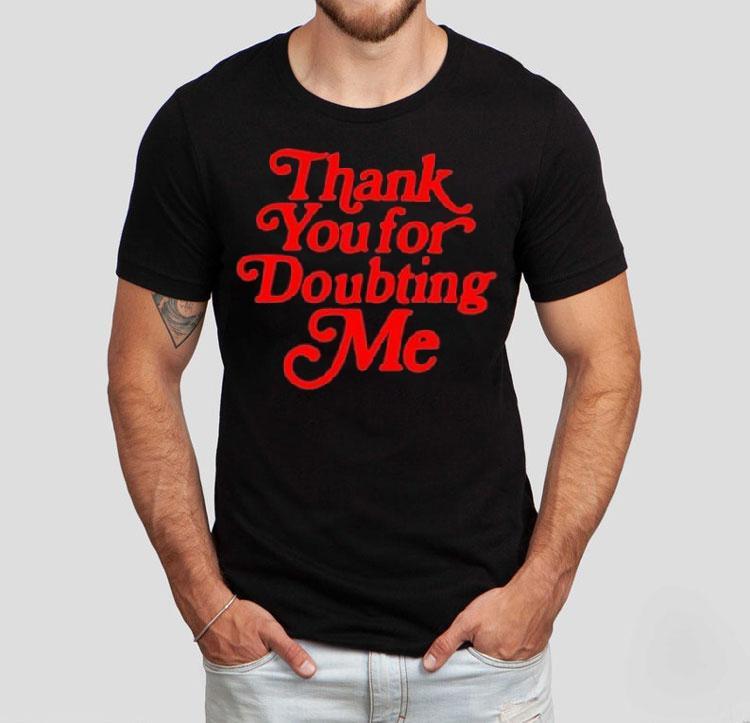 Thank You For Doubting Me Shirt 4  Thank You For Doubting Me Tshirt