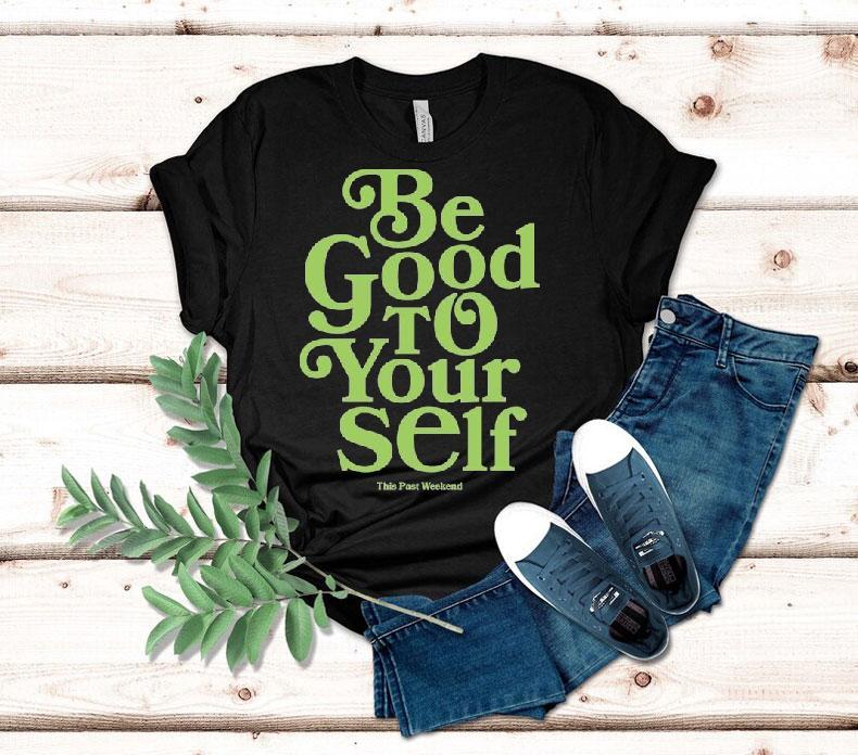 Theo Von Be Good To Yourself This Past Weekend Shirt 4  Theo Von Be Good To Yourself This Past Weekend Tshirt