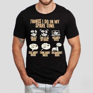 Things I Do In My Spare Time Collect Rocks Look At All My Rocks Research Rocks Shirt Things I Do In My Spare Time Collect Rocks Look At All My Rocks Research Rocks Shirt