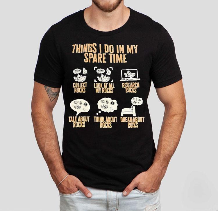 Things I Do In My Spare Time Collect Rocks Look At All My Rocks Research Rocks Shirt 4  Things I Do In My Spare Time Collect Rocks Look At All My Rocks Research Rocks Tshirt