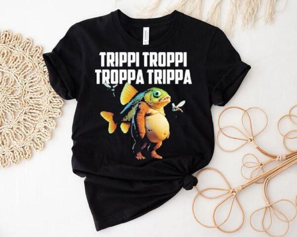 Trippi Troppi Troppa Trippa Fish Shirt