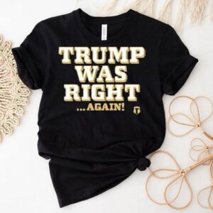 Trump Was Right Again Tshirt