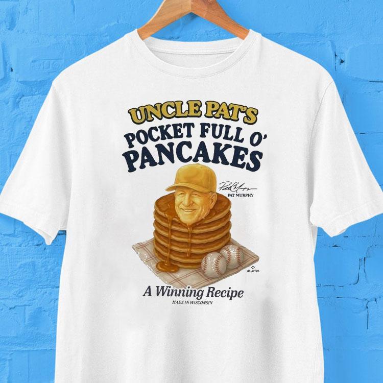  Uncle Pat S Pocket Full O Pancakes A Winning Recipe Pat Murphy Milwaukee Brewers Made In Wisconsin Tshirt