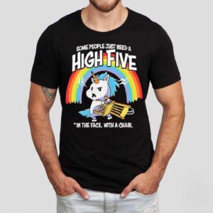 Unicorn Rainbow Some People Just Need A High Five In The Face With A Chair Tshirt