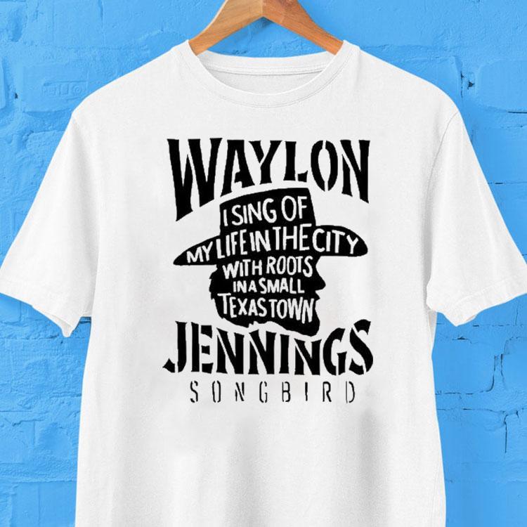  Waylon Jennings I Sing Of My Life In The City With Roots In A Small Texas Town Cowboy Tshirt
