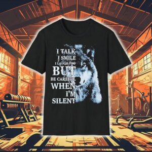 Wolf I Talk I Smile I Laugh Too But Be Careful When I M Silen Tshirt