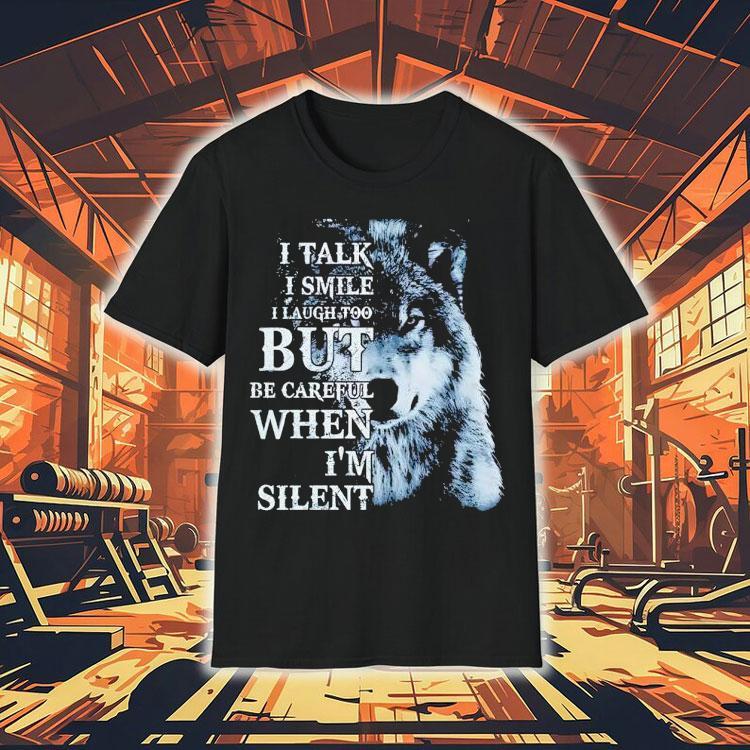  Wolf I Talk I Smile I Laugh Too But Be Careful When I M Silen Tshirt