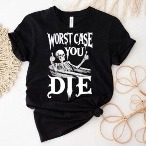 Worst Case You Die Skeleton Tshirt