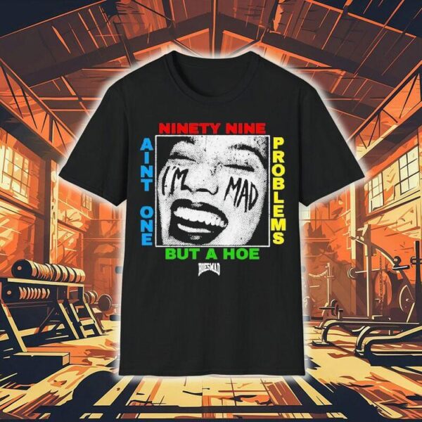 Ain’t One But A Hoe Problems 99 Hoesmad Shirt