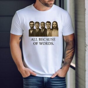 All Because Of Words Lincoln Kennedy Martin Luther King Jr Charlie Kirk And Jesus Chris Tshirt
