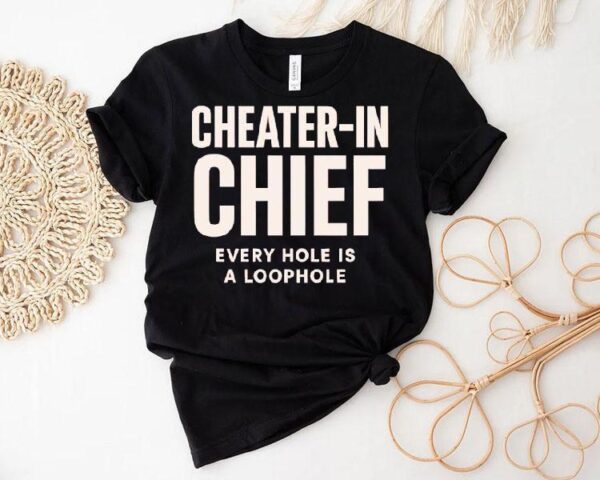 Cheater-in Chief Every Hole Is A Loophole Shirt