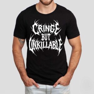 Cringe But Unkillable Tshirt