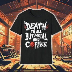 Death To All But Metal And Coffee Tshirt