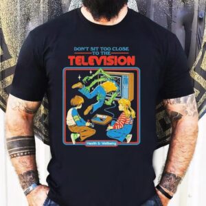 Don T Sit Too Close To The Television Health And Wellbeing Tshirt