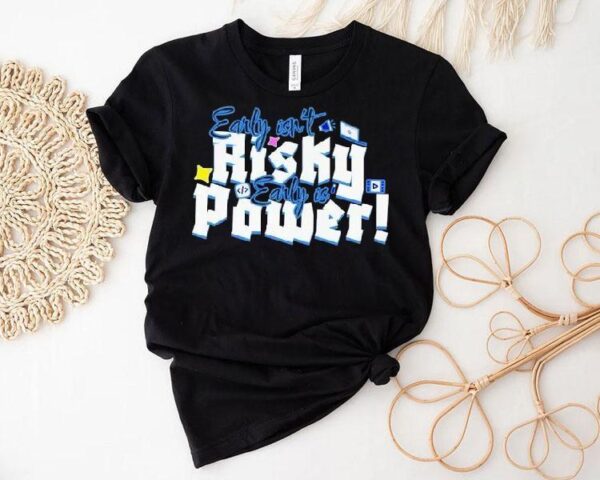 Early Isn’t Risky Early Is Power Shirt