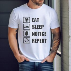 Eat Sleep Notice Repeat Shirt