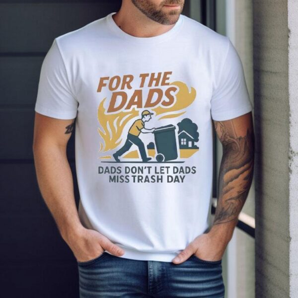 For The Dads Dads Don’t Let Dads Miss Trash Day Shirt