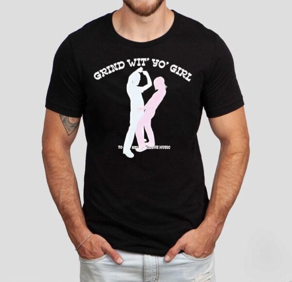 Grind Wit’ Yo’ Girl Sodave Music Shirt
