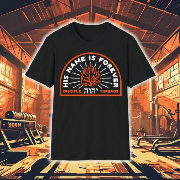 His Name Is Forever Disciple Threads Shirt