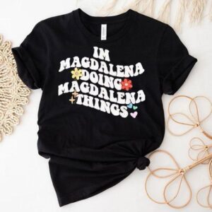 I M Magdalena Doing Magdalena Things Tshirt