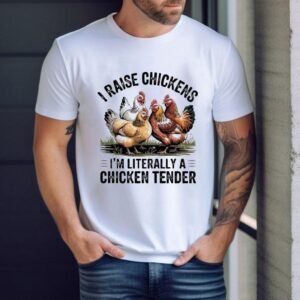 I Raise Chickens I M Literally A Chicken Tender Tshirt