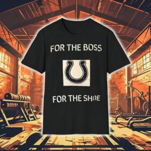 Indianapolis Colts For The Boss For The Shoe Tshirt