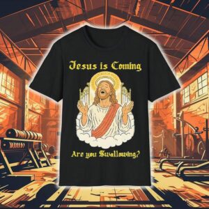 Jesus Is Coming Are You Swallowing Tshirt