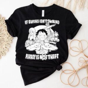 Luffy And Name If Buying Isn T Owning Then Piracy Is Not Theft Sunny One Piece Tshirt