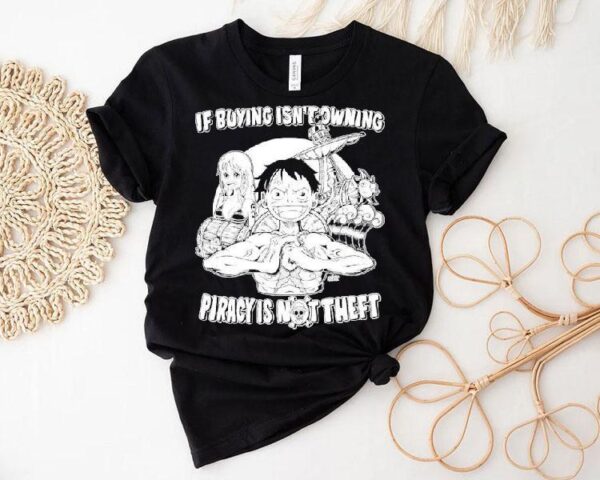 Luffy And Name If Buying Isn’t Owning Then Piracy Is Not Theft Sunny One Piece Shirt