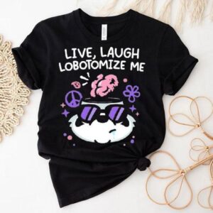 Mandatoryfunday Live Laugh Lobotomize Me Tshirt