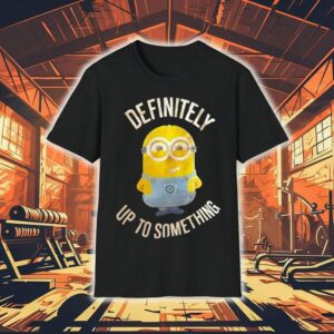 Minions Definitely Up To Something Tshirt