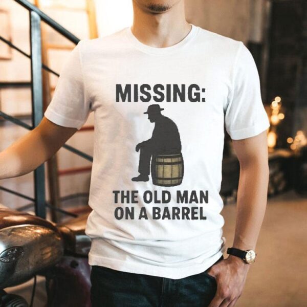 Missing The Old Man On A Barrel Uncle Herschel Shirt
