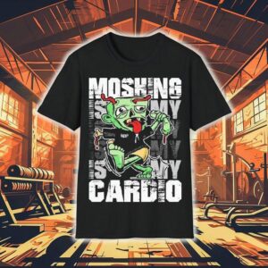 Moshing Is My Cardio Tshirt