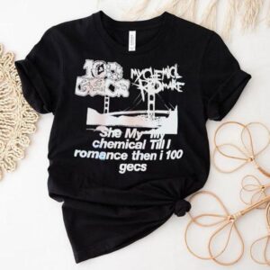 My Chemical Romance Gecs She My My Chemical Till I Romance Then I Gecs Tshirt