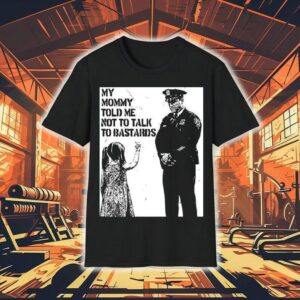 My Mommy Told Me Not Talk To Bastards Anti Fascis Tshirt