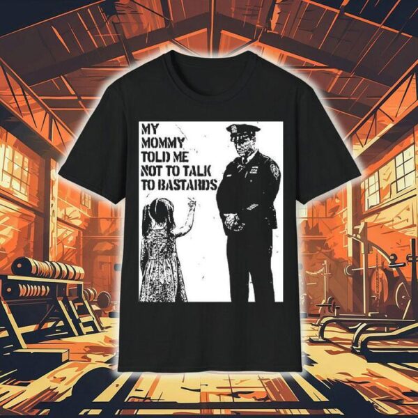 My Mommy Told Me Not Talk To Bastards Anti-fascist Shirt